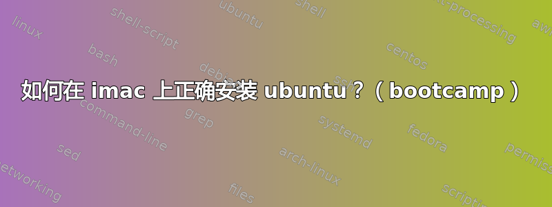 如何在 imac 上正确安装 ubuntu？（bootcamp）