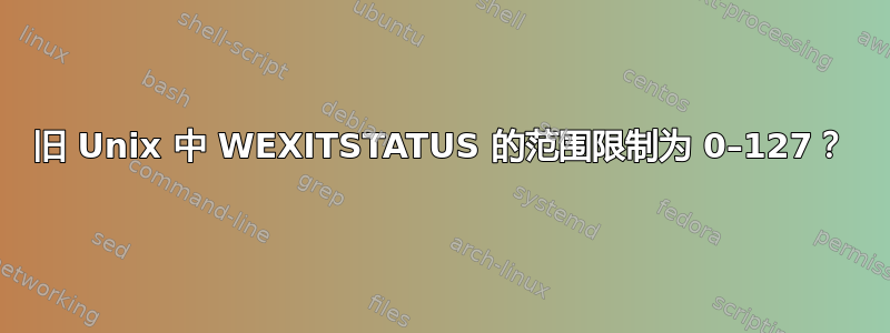 旧 Unix 中 WEXITSTATUS 的范围限制为 0–127？