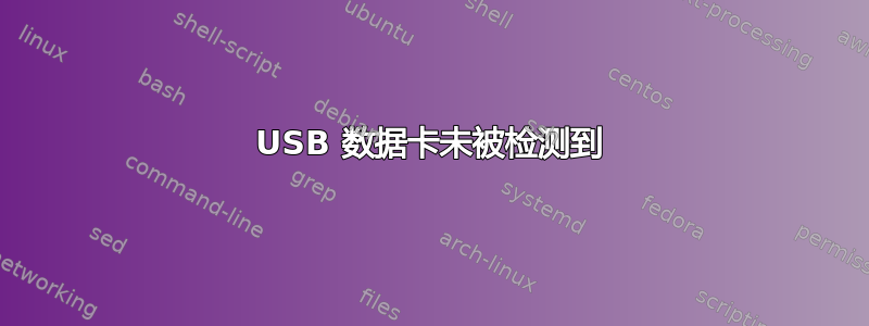 USB 数据卡未被检测到