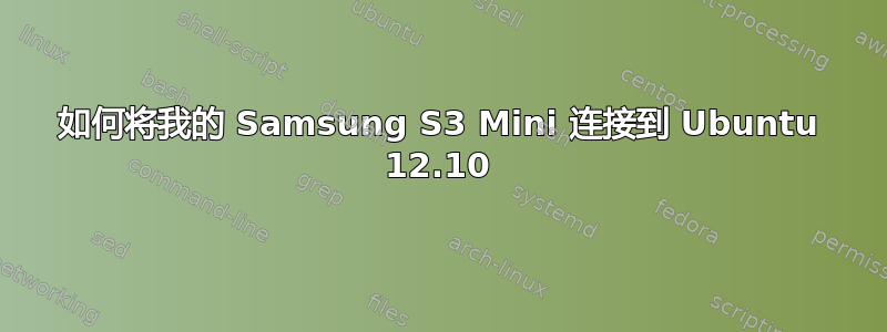 如何将我的 Samsung S3 Mini 连接到 Ubuntu 12.10