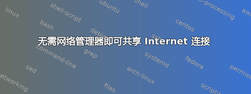 无需网络管理器即可共享 Internet 连接