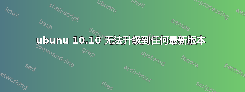 ubunu 10.10 无法升级到任何最新版本