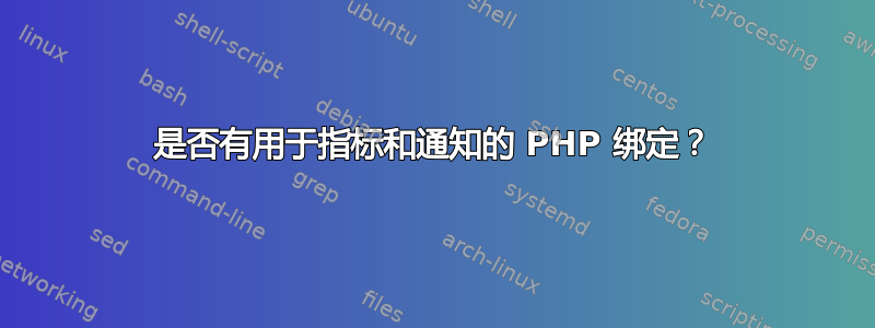 是否有用于指标和通知的 PHP 绑定？