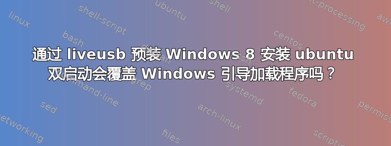 通过 liveusb 预装 Windows 8 安装 ubuntu 双启动会覆盖 Windows 引导加载程序吗？