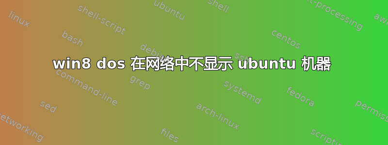 win8 dos 在网络中不显示 ubuntu 机器