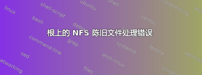 根上的 NFS 陈旧文件处理错误