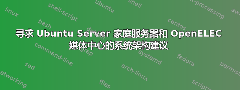 寻求 Ubuntu Server 家庭服务器和 OpenELEC 媒体中心的系统架构建议