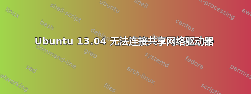 Ubuntu 13.04 无法连接共享网络驱动器