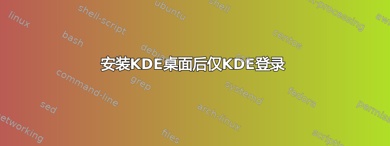 安装KDE桌面后仅KDE登录