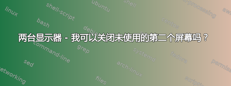 两台显示器 - 我可以关闭未使用的第二个屏幕吗？