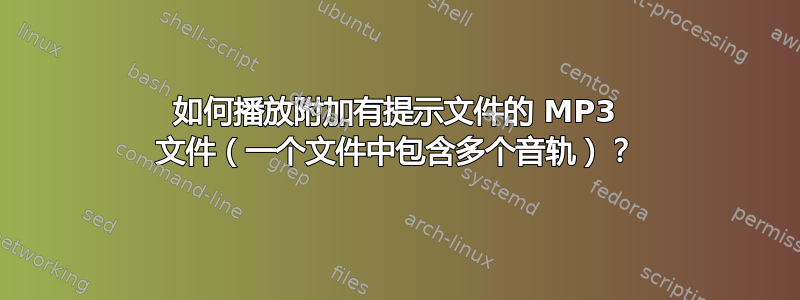 如何播放附加有提示文件的 MP3 文件（一个文件中包含多个音轨）？