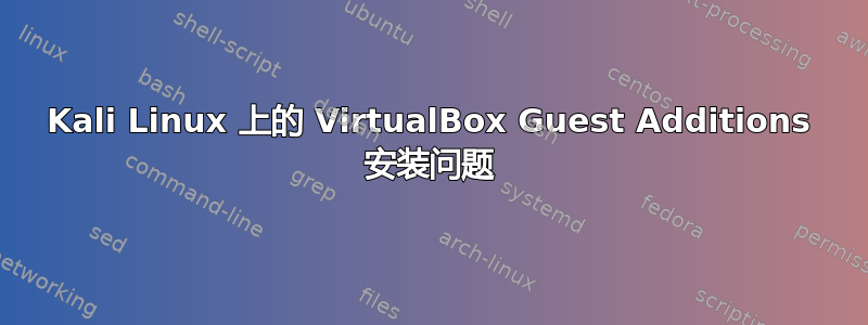 Kali Linux 上的 VirtualBox Guest Additions 安装问题