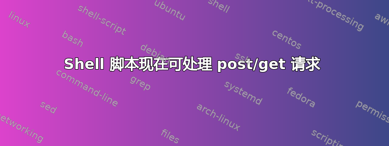 Shell 脚本现在可处理 post/get 请求