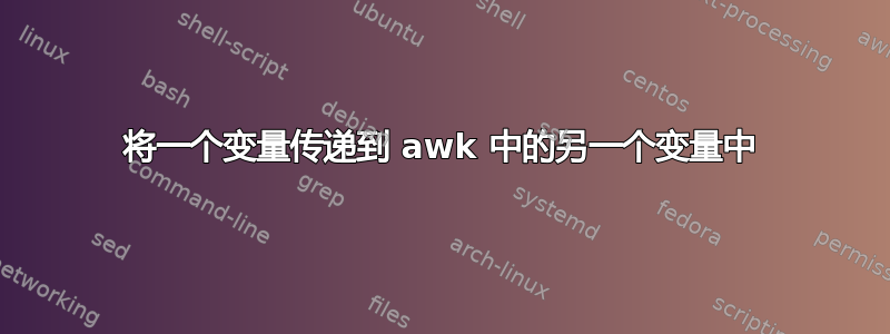 将一个变量传递到 awk 中的另一个变量中