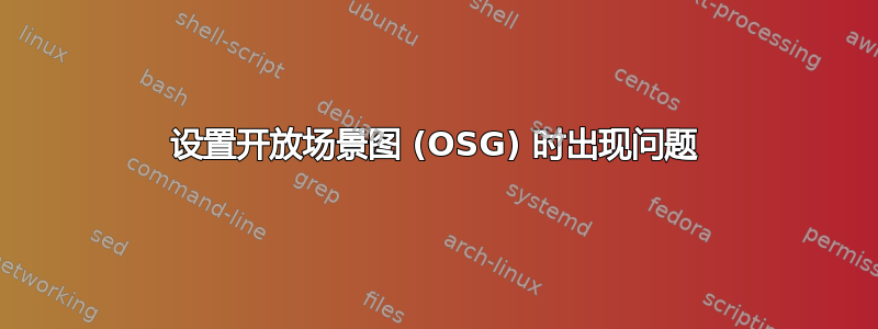 设置开放场景图 (OSG) 时出现问题