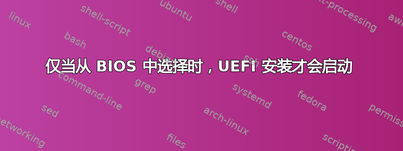 仅当从 BIOS 中选择时，UEFI 安装才会启动