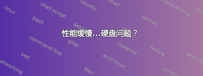 性能缓慢...硬盘问题？