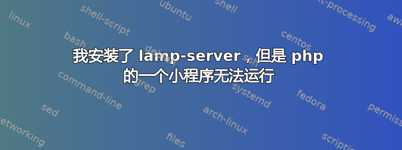 我安装了 lamp-server，但是 php 的一个小程序无法运行