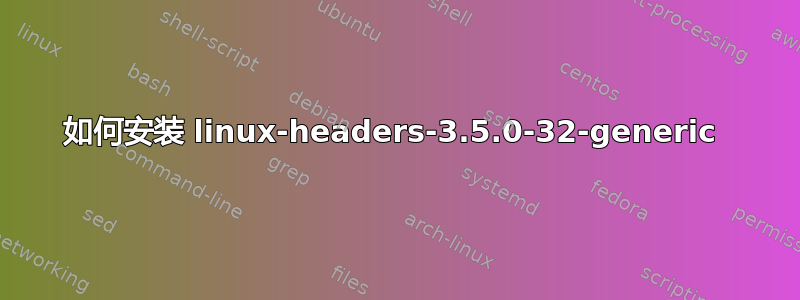 如何安装 linux-headers-3.5.0-32-generic 
