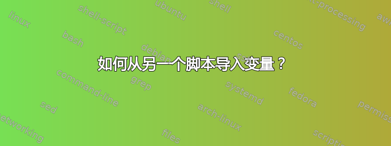 如何从另一个脚本导入变量？