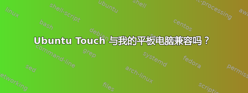 Ubuntu Touch 与我的平板电脑兼容吗？