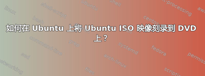 如何在 Ubuntu 上将 Ubuntu ISO 映像刻录到 DVD 上？