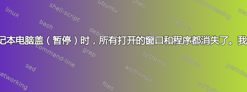 当我关闭笔记本电脑盖（暂停）时，所有打开的窗口和程序都消失了。我该怎么办？