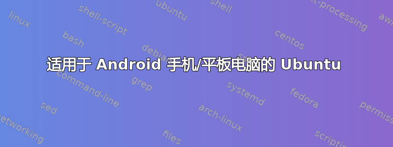 适用于 Android 手机/平板电脑的 Ubuntu