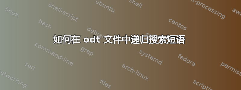 如何在 odt 文件中递归搜索短语