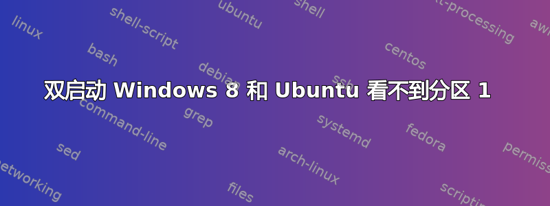 双启动 Windows 8 和 Ubuntu 看不到分区 1 