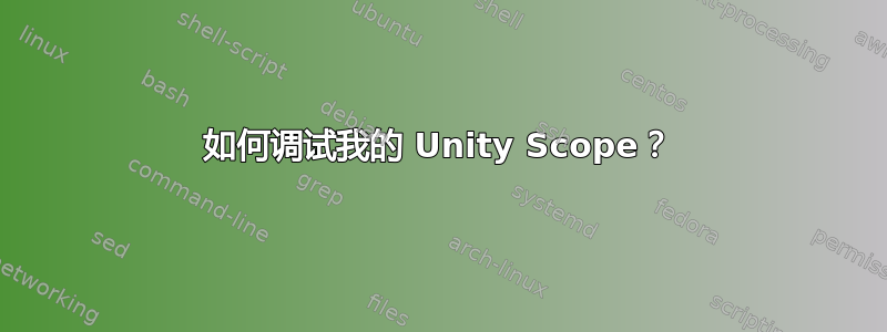 如何调试我的 Unity Scope？