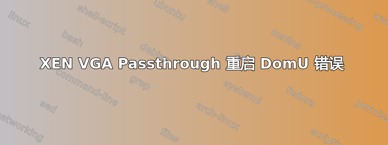 XEN VGA Passthrough 重启 DomU 错误