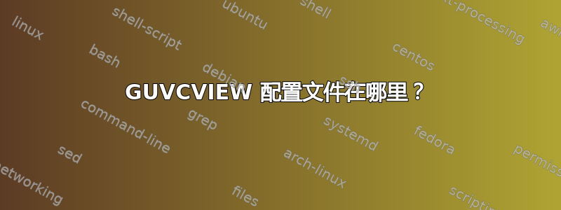 GUVCVIEW 配置文件在哪里？