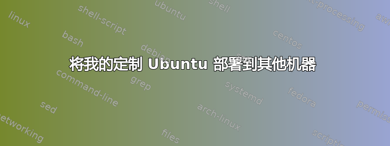 将我的定制 Ubuntu 部署到其他机器