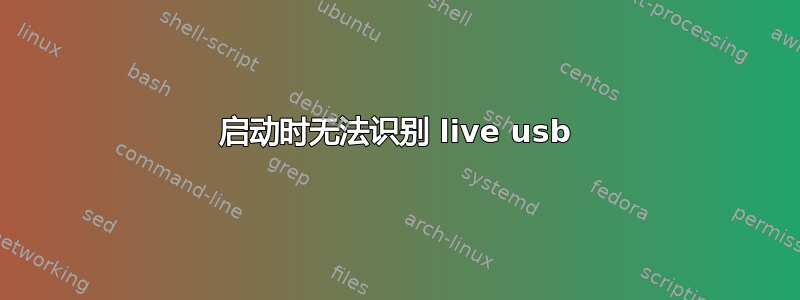 启动时无法识别 live usb