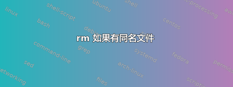 rm 如果有同名文件