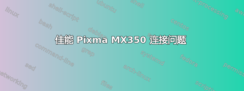 佳能 Pixma MX350 连接问题