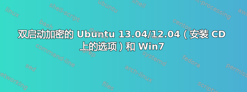 双启动加密的 Ubuntu 13.04/12.04（安装 CD 上的选项）和 Win7