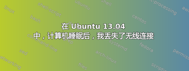 在 Ubuntu 13.04 中，计算机睡眠后，我丢失了无线连接