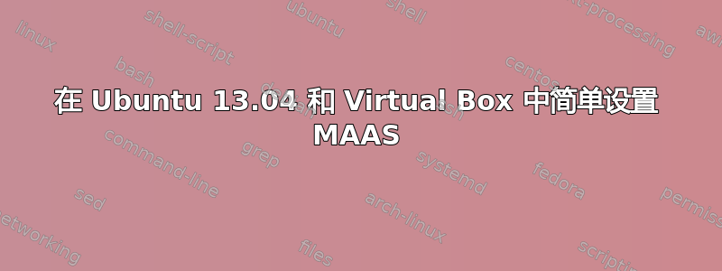 在 Ubuntu 13.04 和 Virtual Box 中简单设置 MAAS