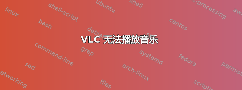 VLC 无法播放音乐