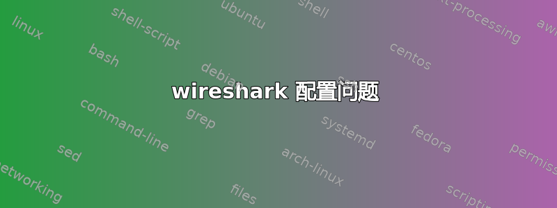 wireshark 配置问题