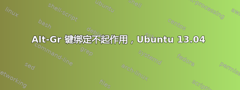 Alt-Gr 键绑定不起作用，Ubuntu 13.04