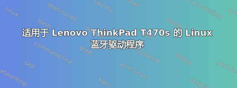 适用于 Lenovo ThinkPad T470s 的 Linux 蓝牙驱动程序