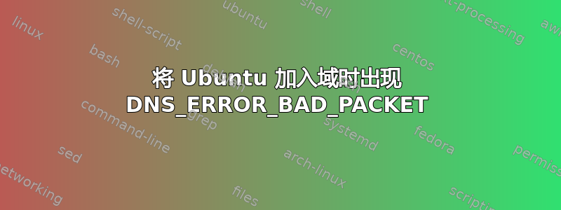 将 Ubuntu 加入域时出现 DNS_ERROR_BAD_PACKET