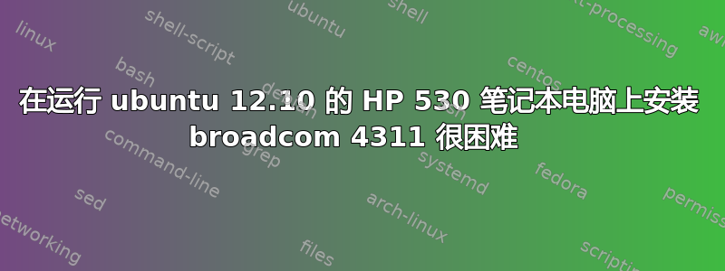 在运行 ubuntu 12.10 的 HP 530 笔记本电脑上安装 broadcom 4311 很困难 