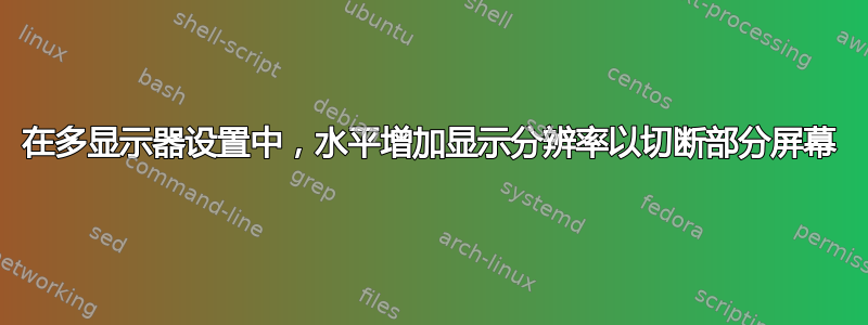 在多显示器设置中，水平增加显示分辨率以切断部分屏幕