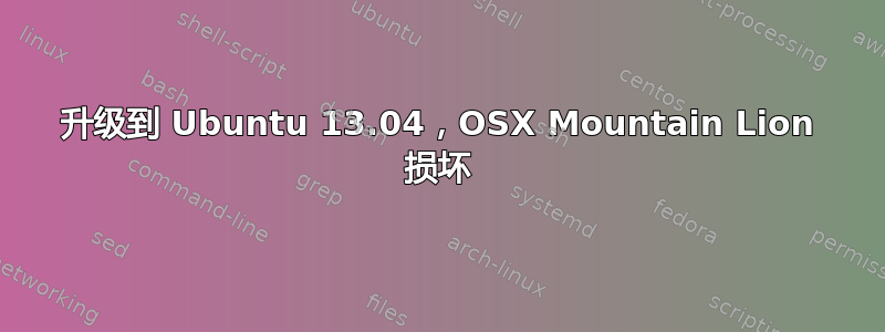 升级到 Ubuntu 13.04，OSX Mountain Lion 损坏