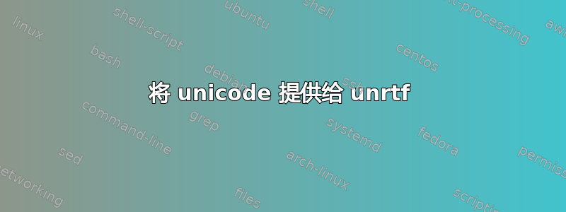 将 unicode 提供给 unrtf