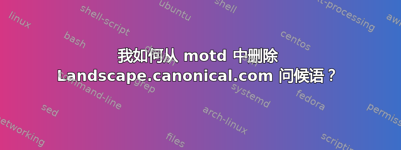 我如何从 motd 中删除 Landscape.canonical.com 问候语？